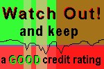 watch out and keep a good credit rating